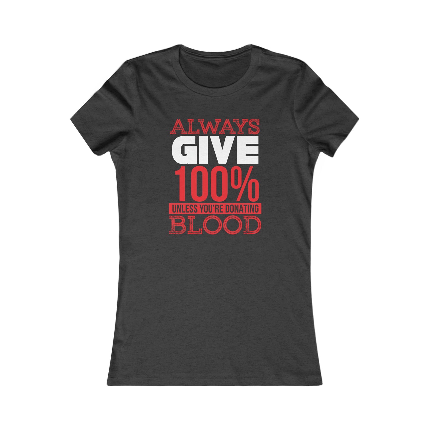 Always Give 100% Unless You Are Donating Blood - Women's Tee