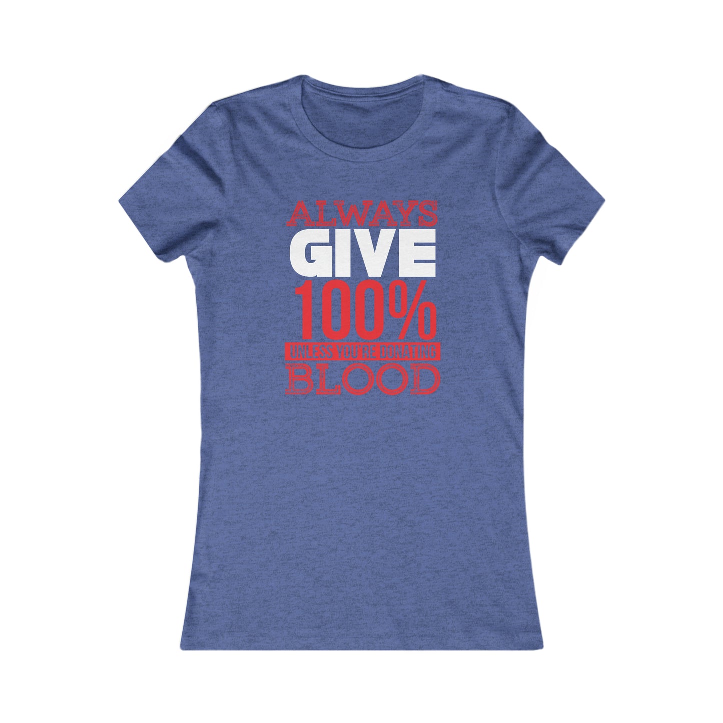 Always Give 100% Unless You Are Donating Blood - Women's Tee