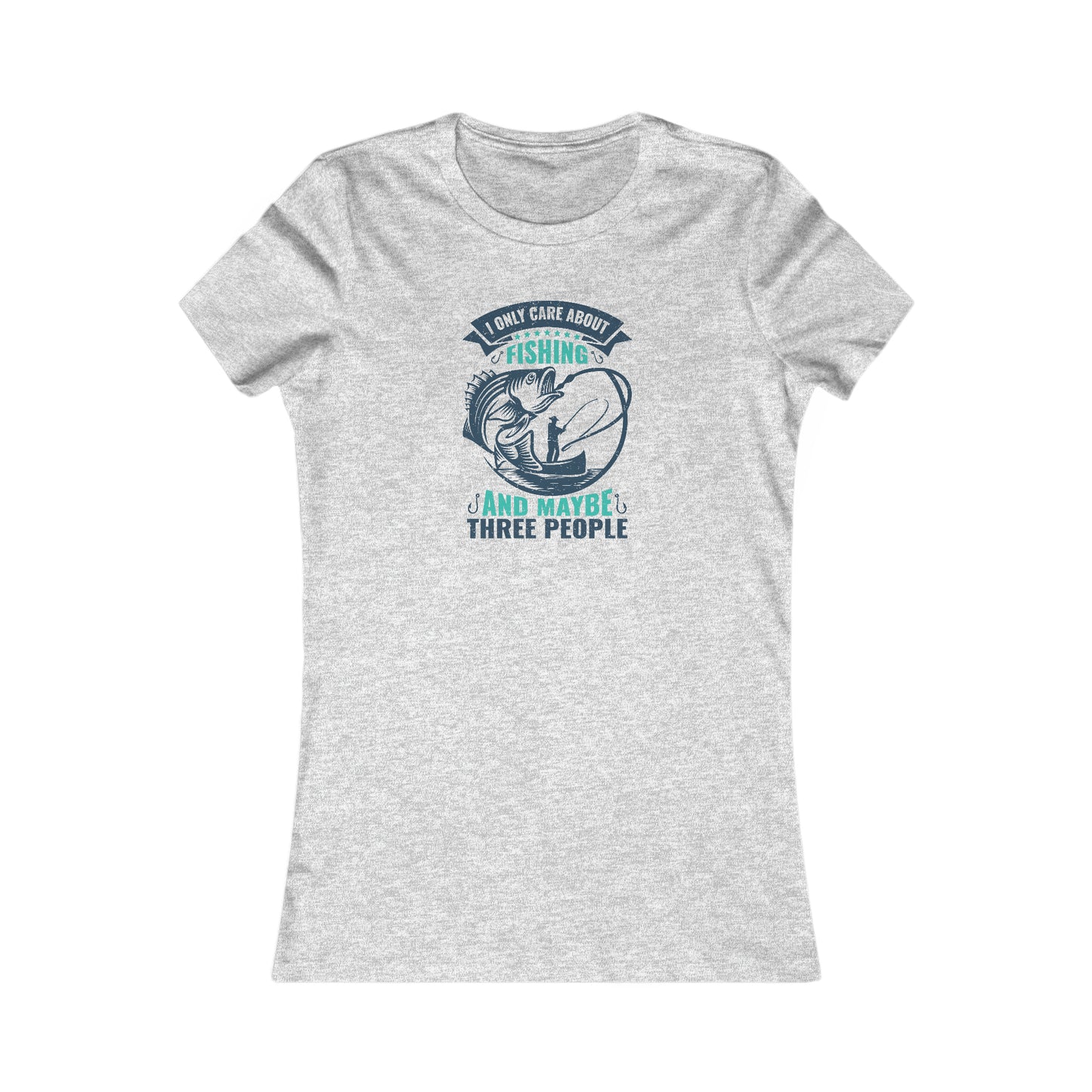 I Only Care About Fishing And Maybe 3 People - Women's Tee