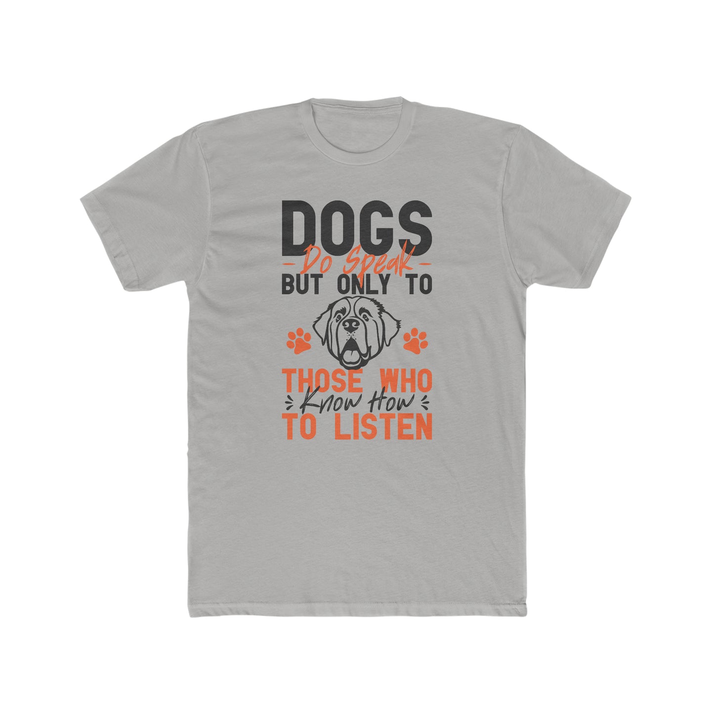 Dogs Do Speak But Only To Those Who Know How to Listen - Men's Cotton Crew Tee