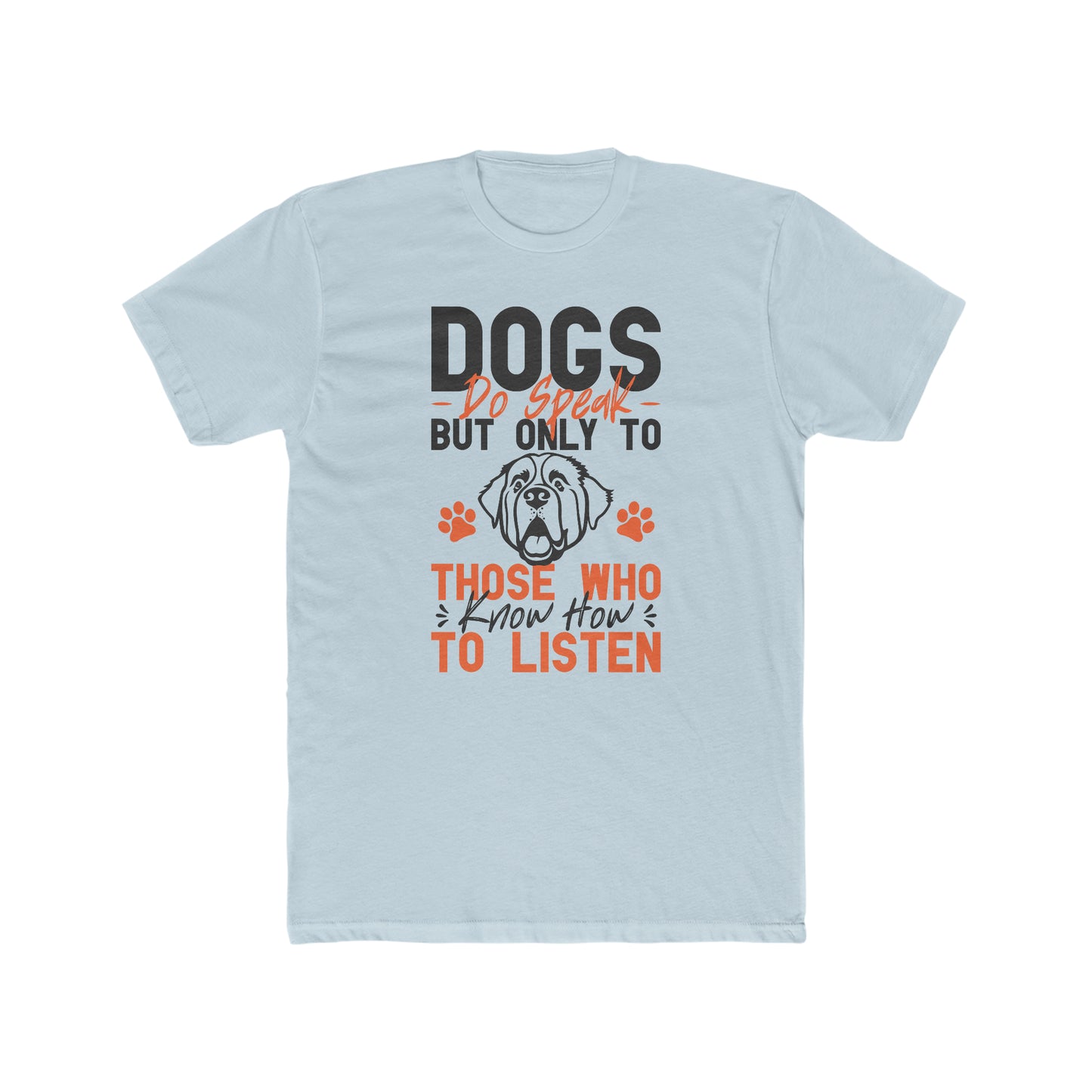 Dogs Do Speak But Only To Those Who Know How to Listen - Men's Cotton Crew Tee