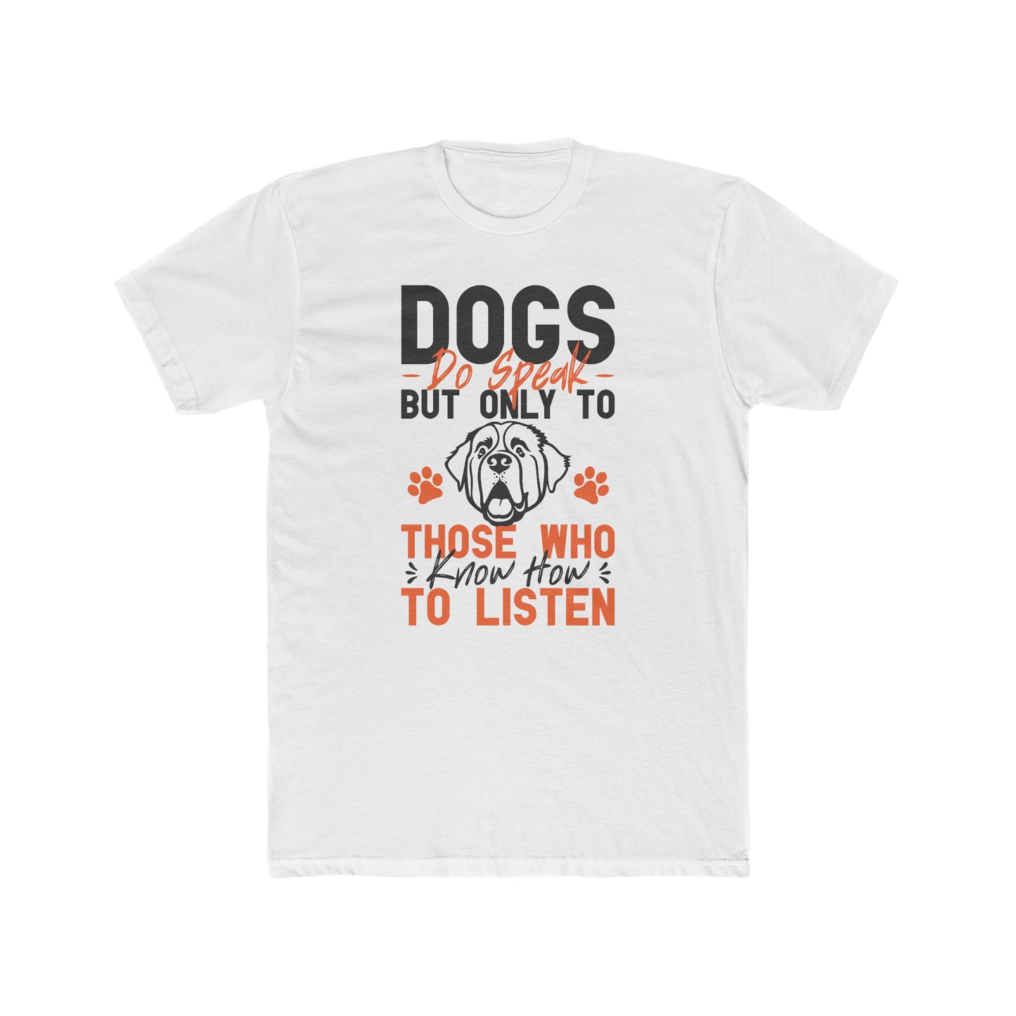 Dogs Do Speak But Only To Those Who Know How to Listen - Men's Cotton Crew Tee