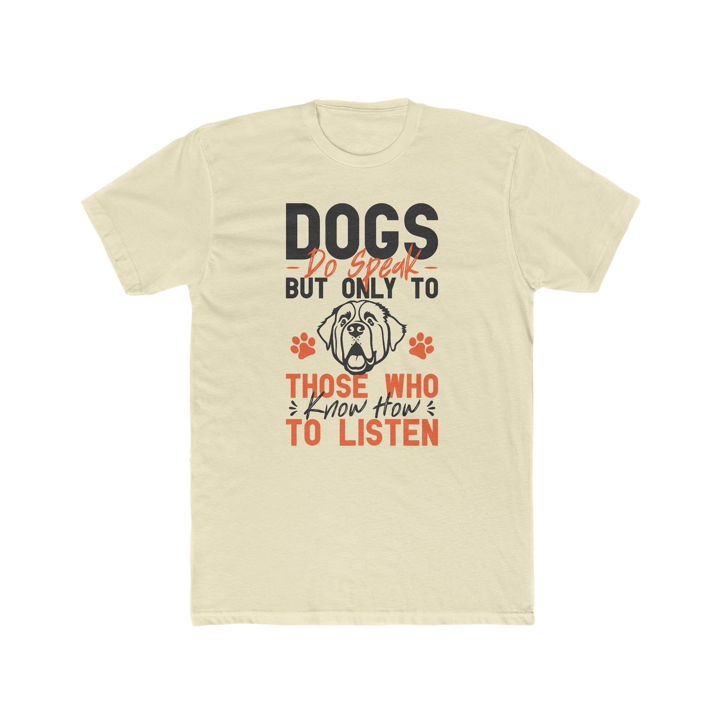 Dogs Do Speak But Only To Those Who Know How to Listen - Men's Cotton Crew Tee