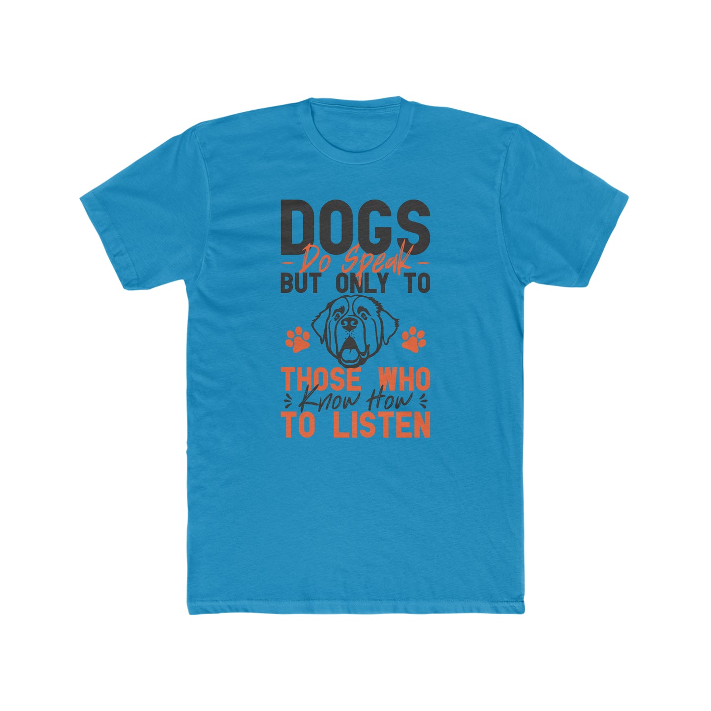 Dogs Do Speak But Only To Those Who Know How to Listen - Men's Cotton Crew Tee