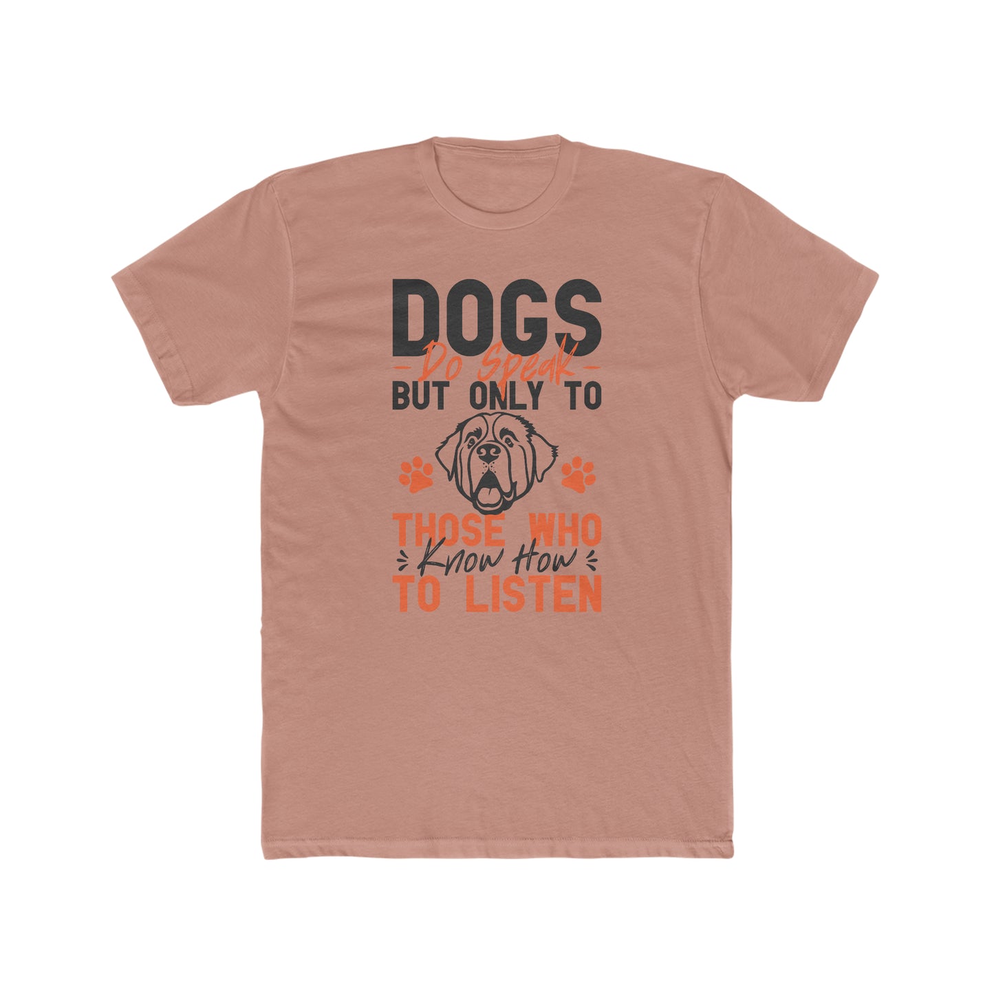 Dogs Do Speak But Only To Those Who Know How to Listen - Men's Cotton Crew Tee