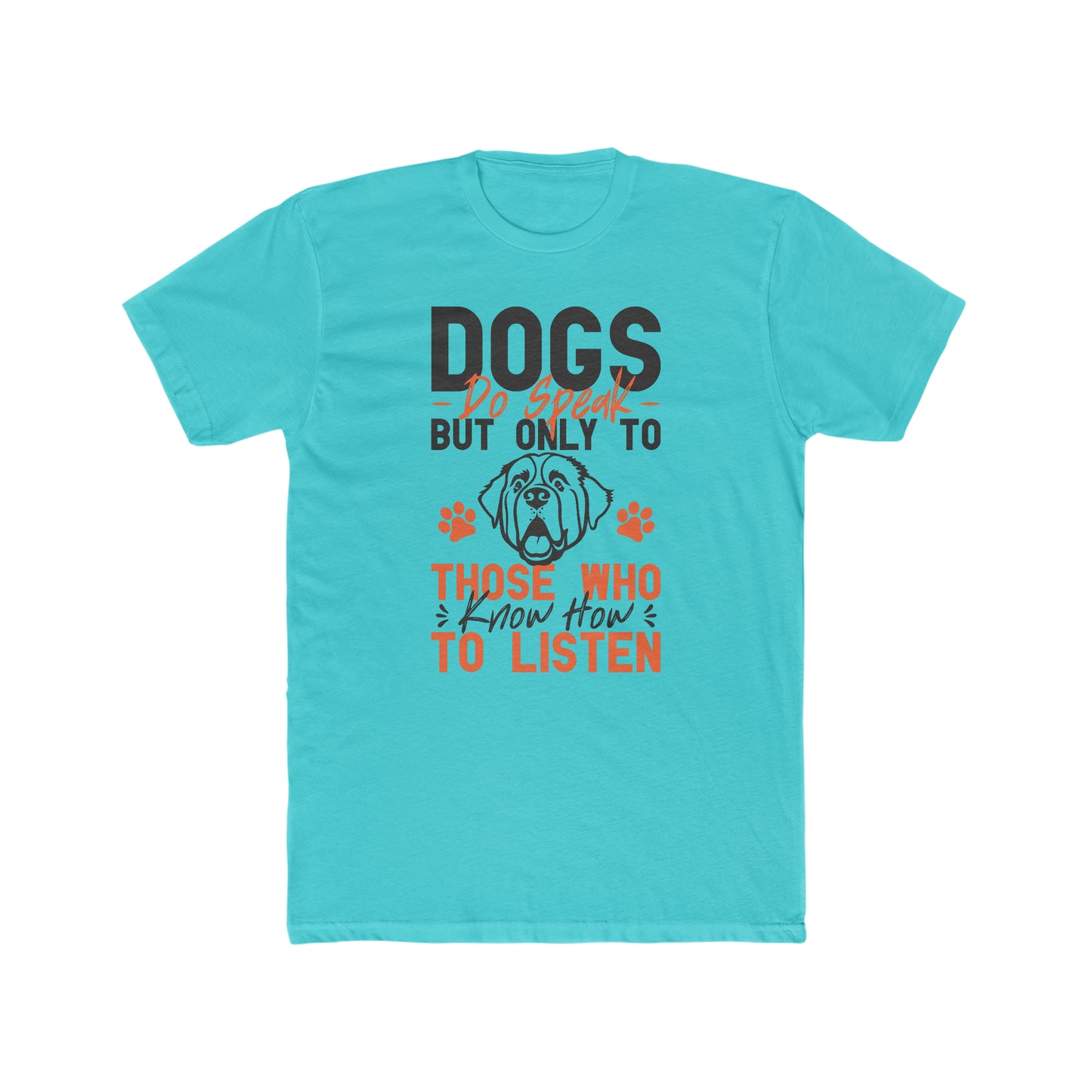 Dogs Do Speak But Only To Those Who Know How to Listen - Men's Cotton Crew Tee
