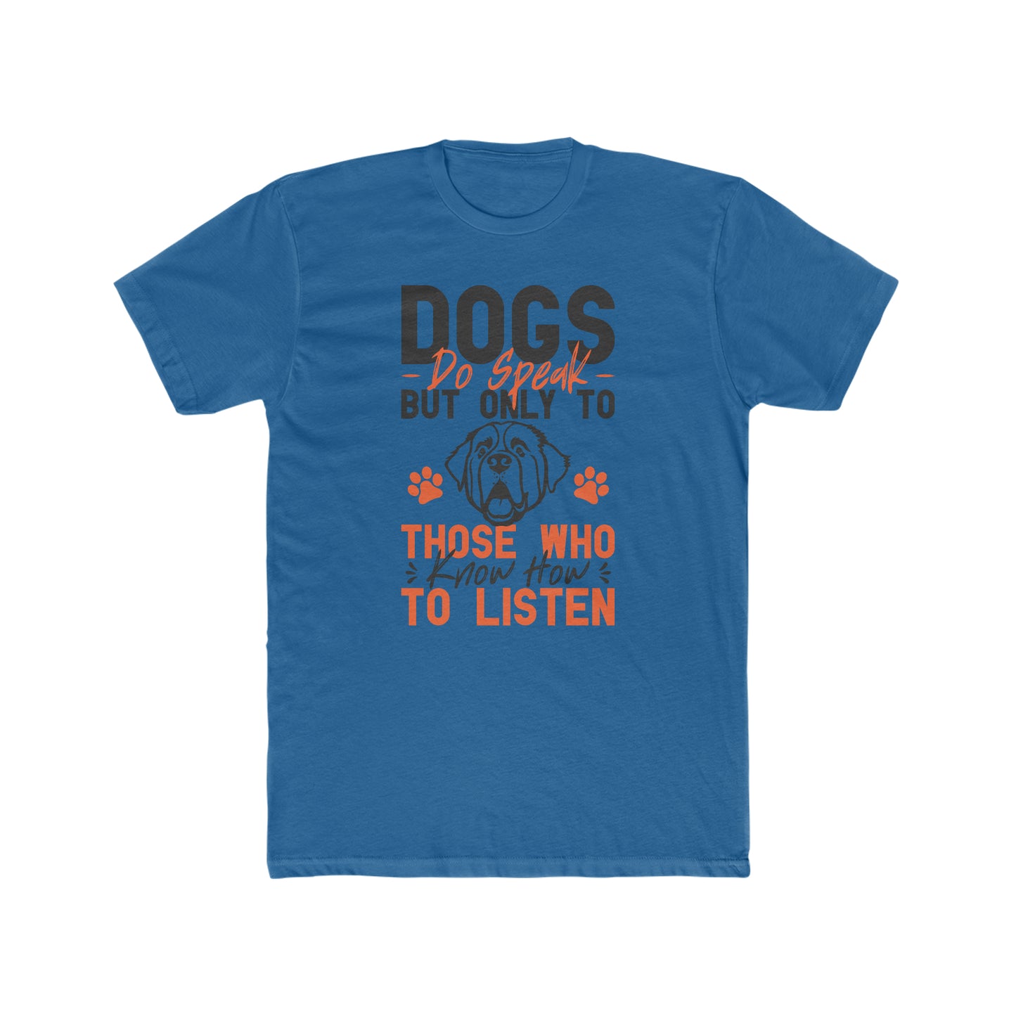 Dogs Do Speak But Only To Those Who Know How to Listen - Men's Cotton Crew Tee