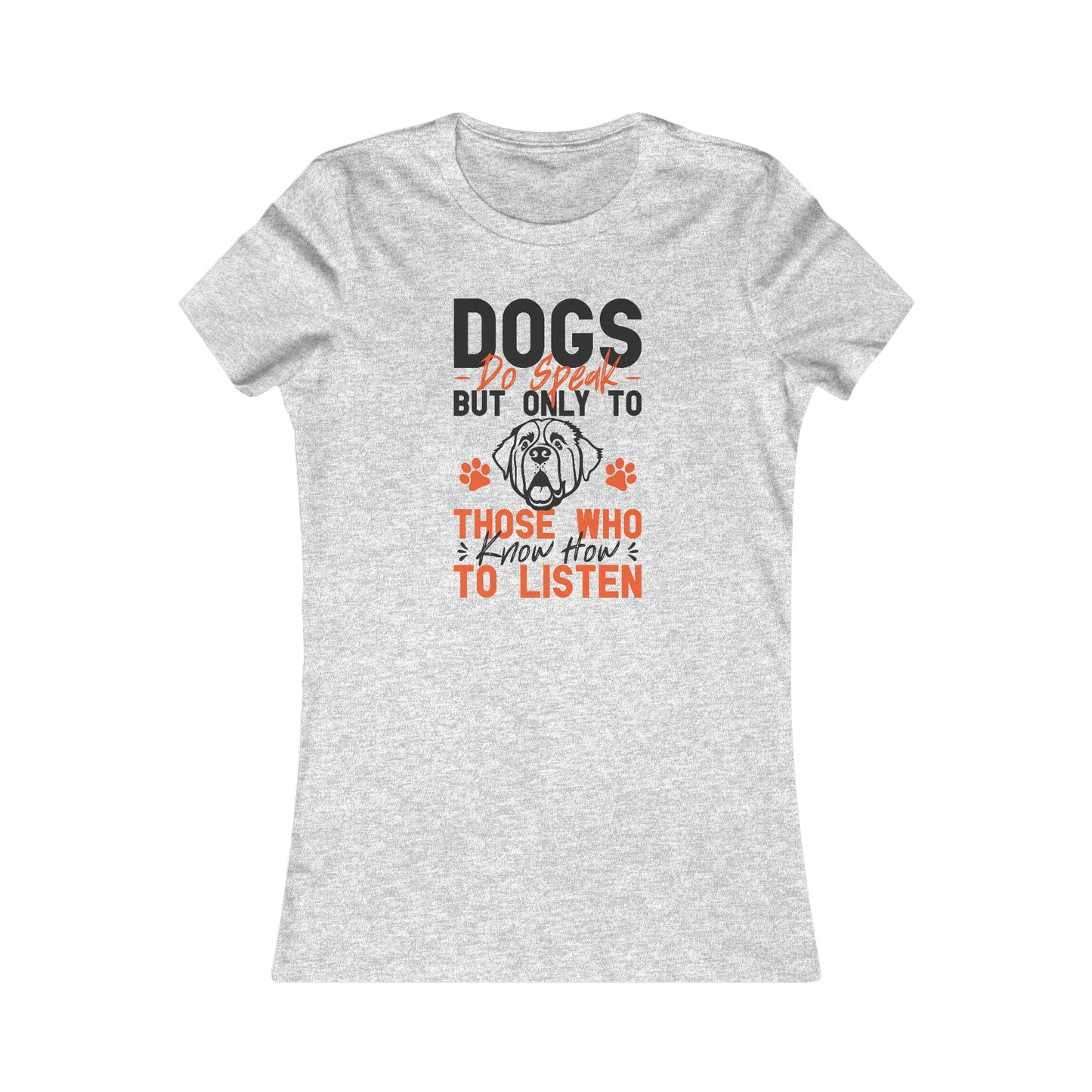 Dogs Do Speak But Only To Those Who Know How to Listen- Women's Tee