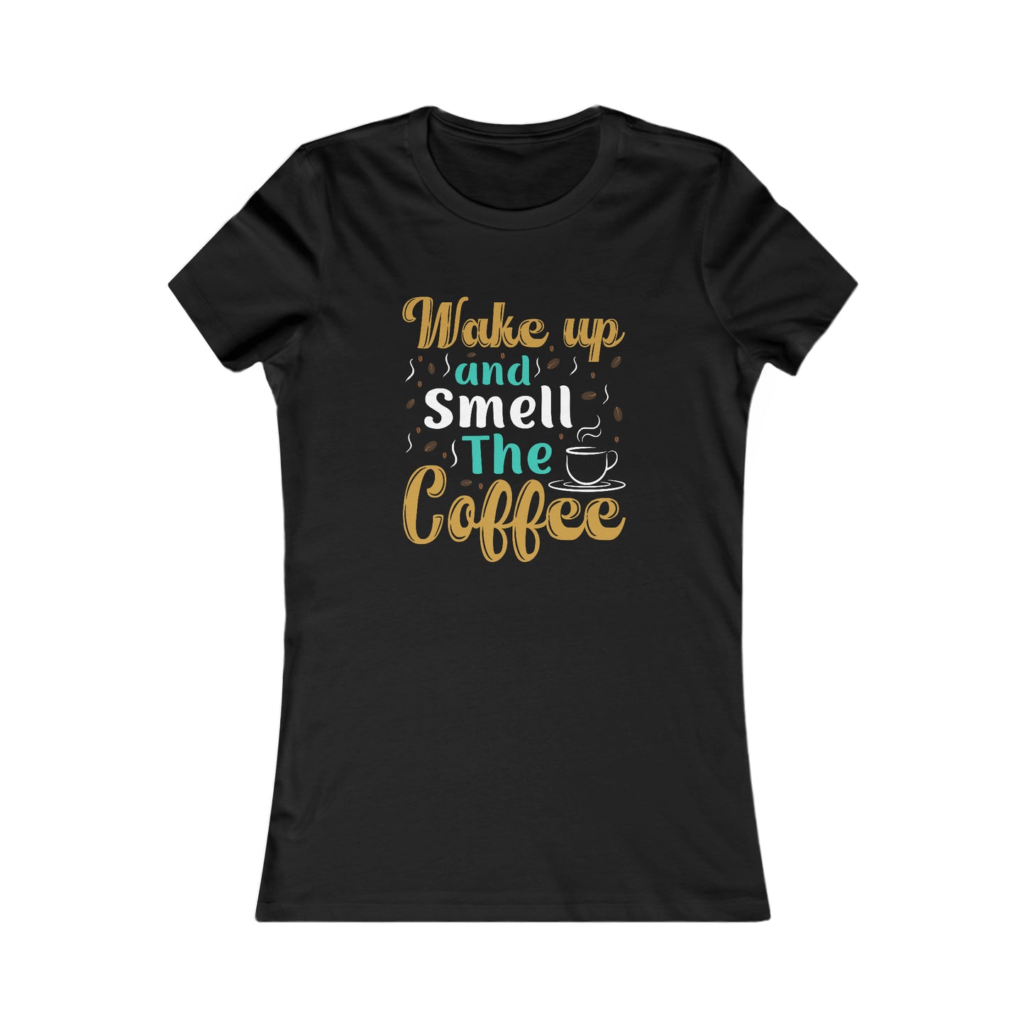 Wake Up And Smell The Coffee - Women's Tee