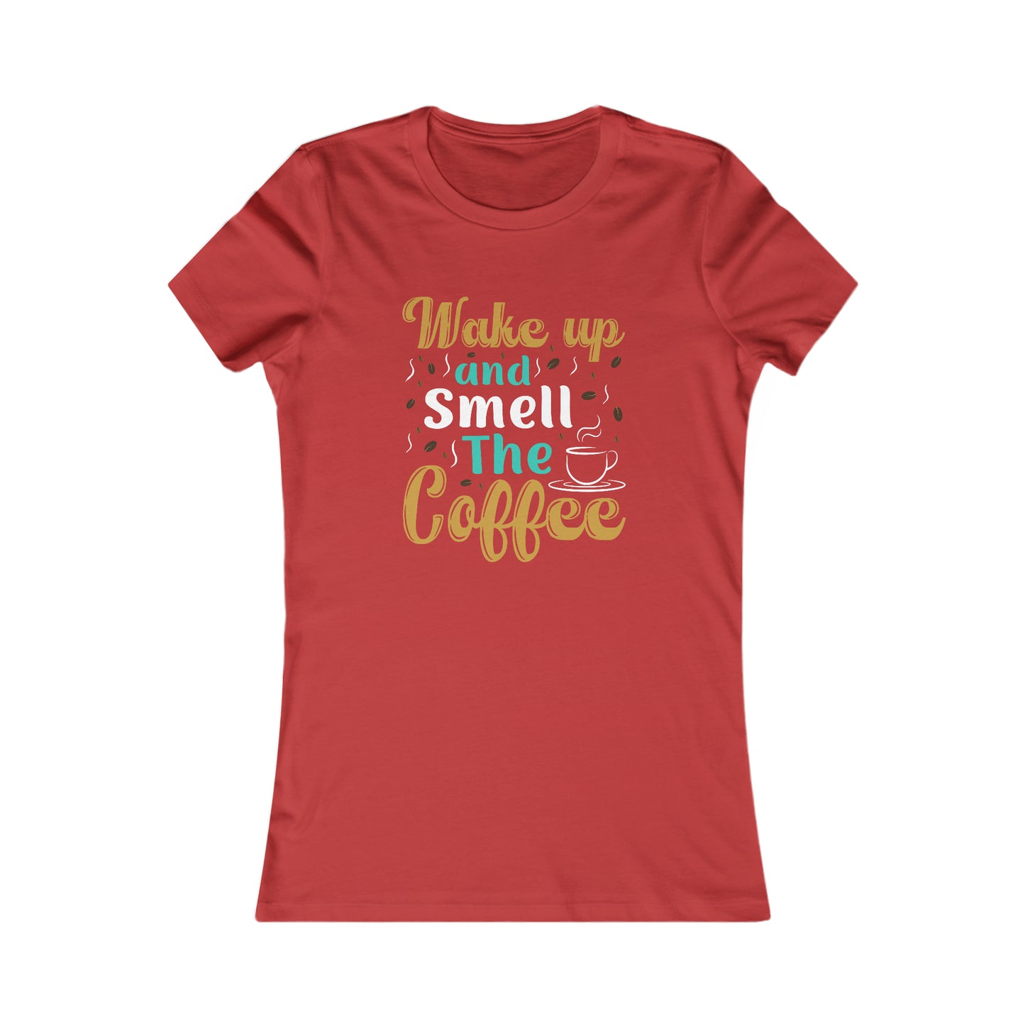 Wake Up And Smell The Coffee - Women's Tee