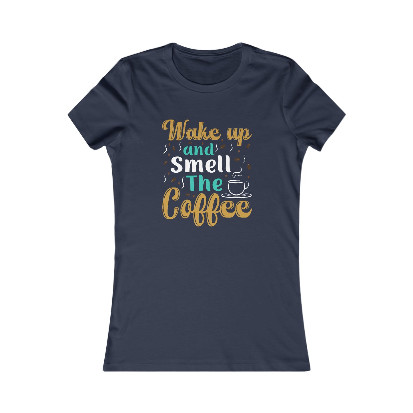 Wake Up And Smell The Coffee - Women's Tee