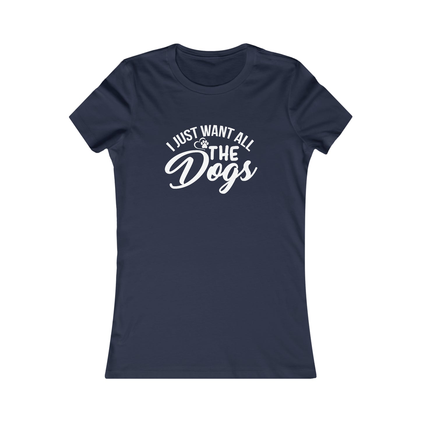 I Just Want All The Dogs - Women's Tee