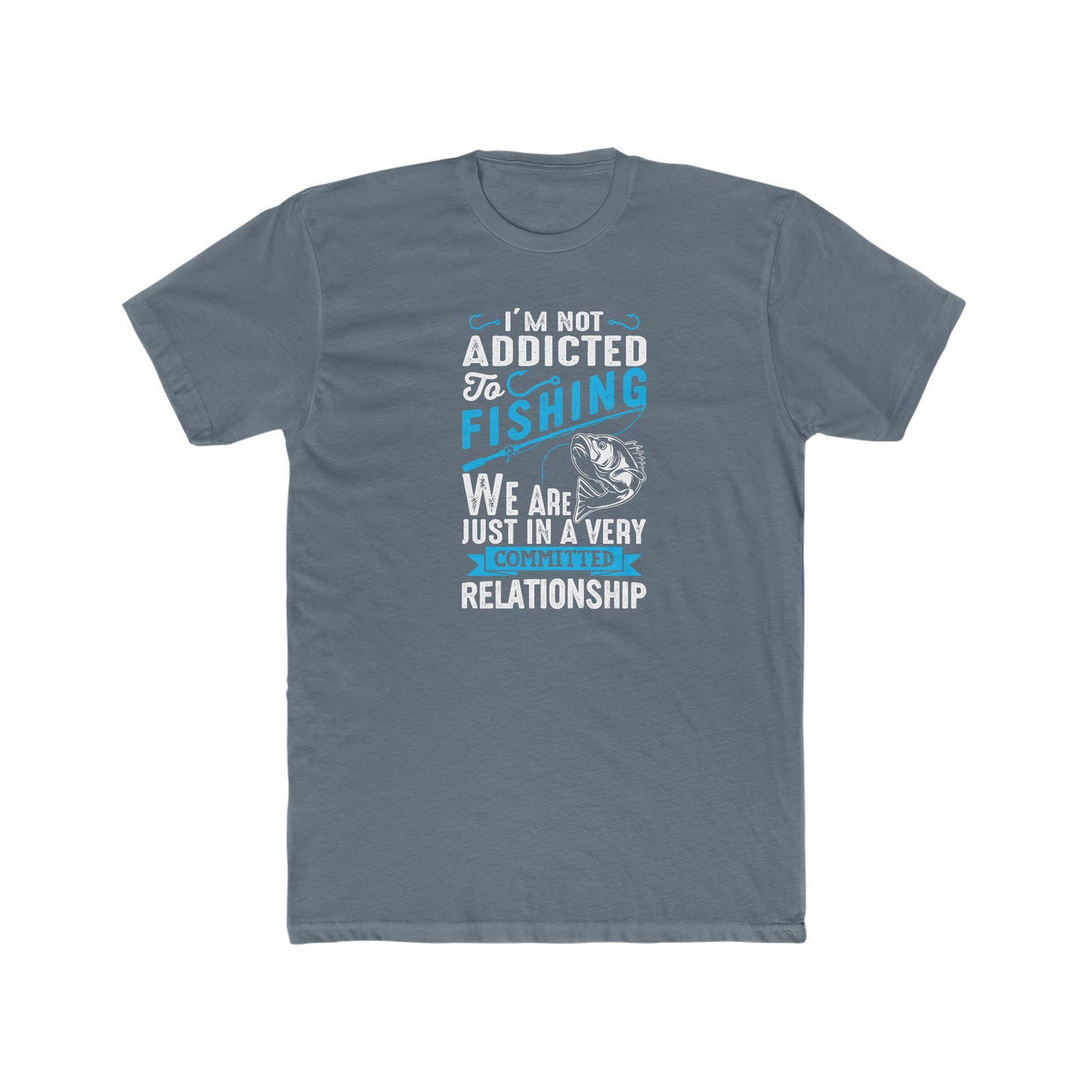 I'm Not Addicted To Fishing, We Are Just In A Verry Committed Relationship - Men's Cotton Crew Tee