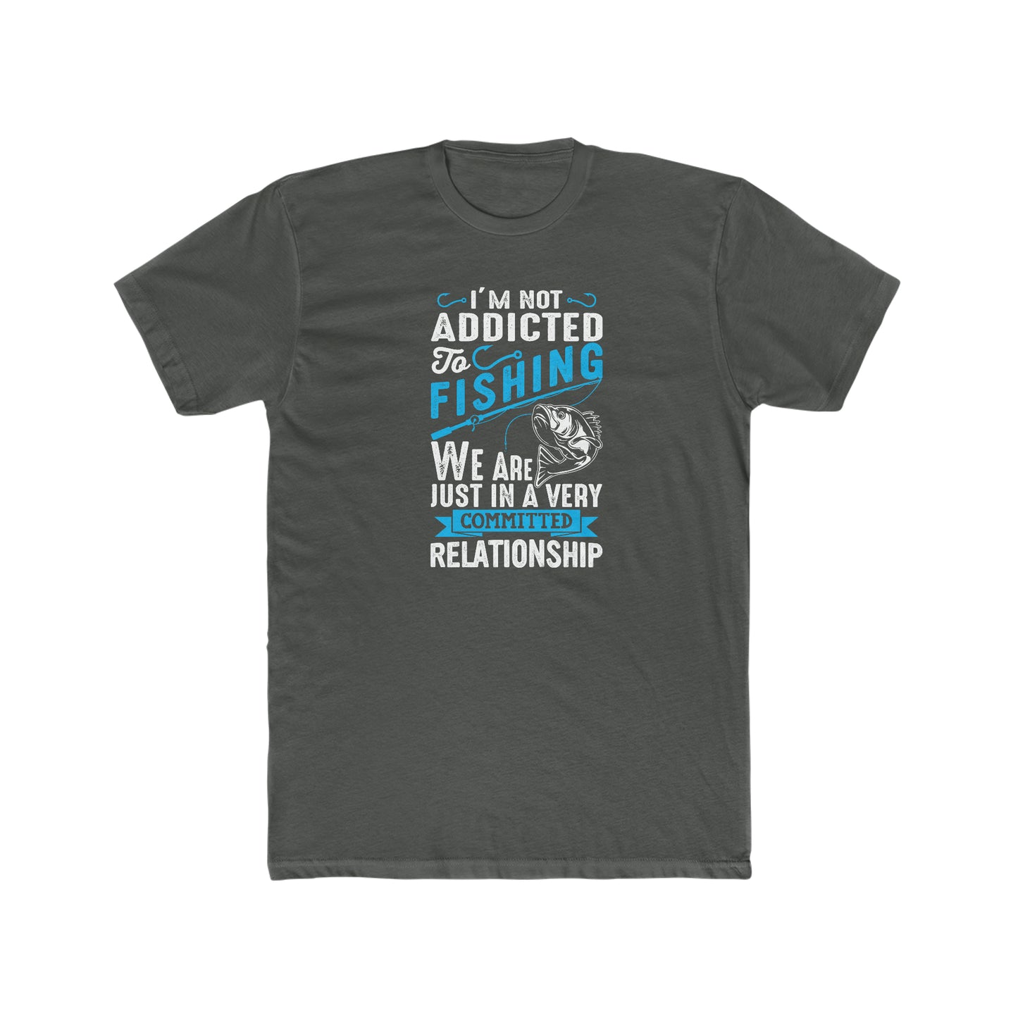I'm Not Addicted To Fishing, We Are Just In A Verry Committed Relationship - Men's Cotton Crew Tee