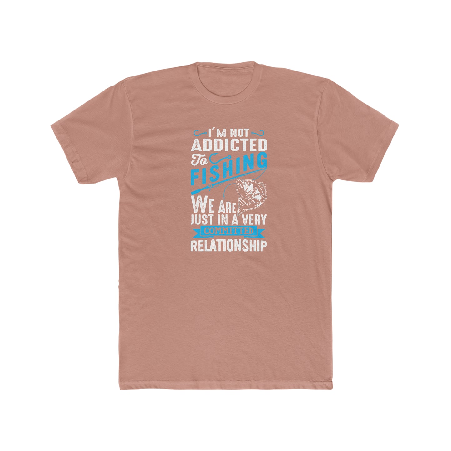 I'm Not Addicted To Fishing, We Are Just In A Verry Committed Relationship - Men's Cotton Crew Tee