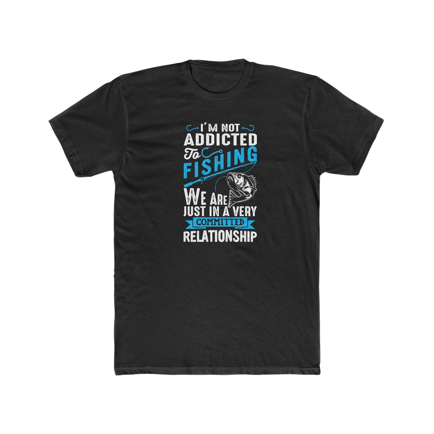 I'm Not Addicted To Fishing, We Are Just In A Verry Committed Relationship - Men's Cotton Crew Tee
