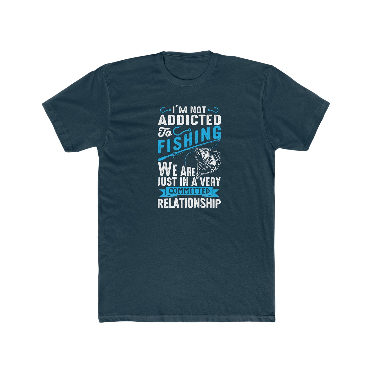 I'm Not Addicted To Fishing, We Are Just In A Verry Committed Relationship - Men's Cotton Crew Tee