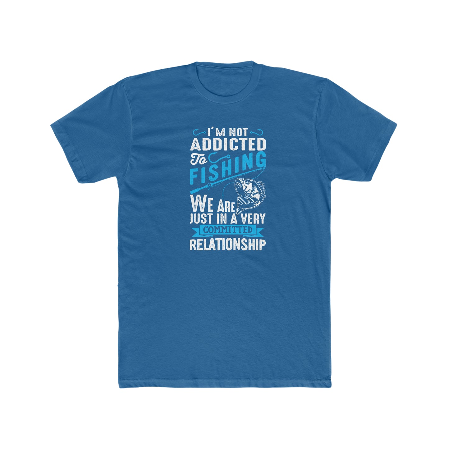 I'm Not Addicted To Fishing, We Are Just In A Verry Committed Relationship - Men's Cotton Crew Tee