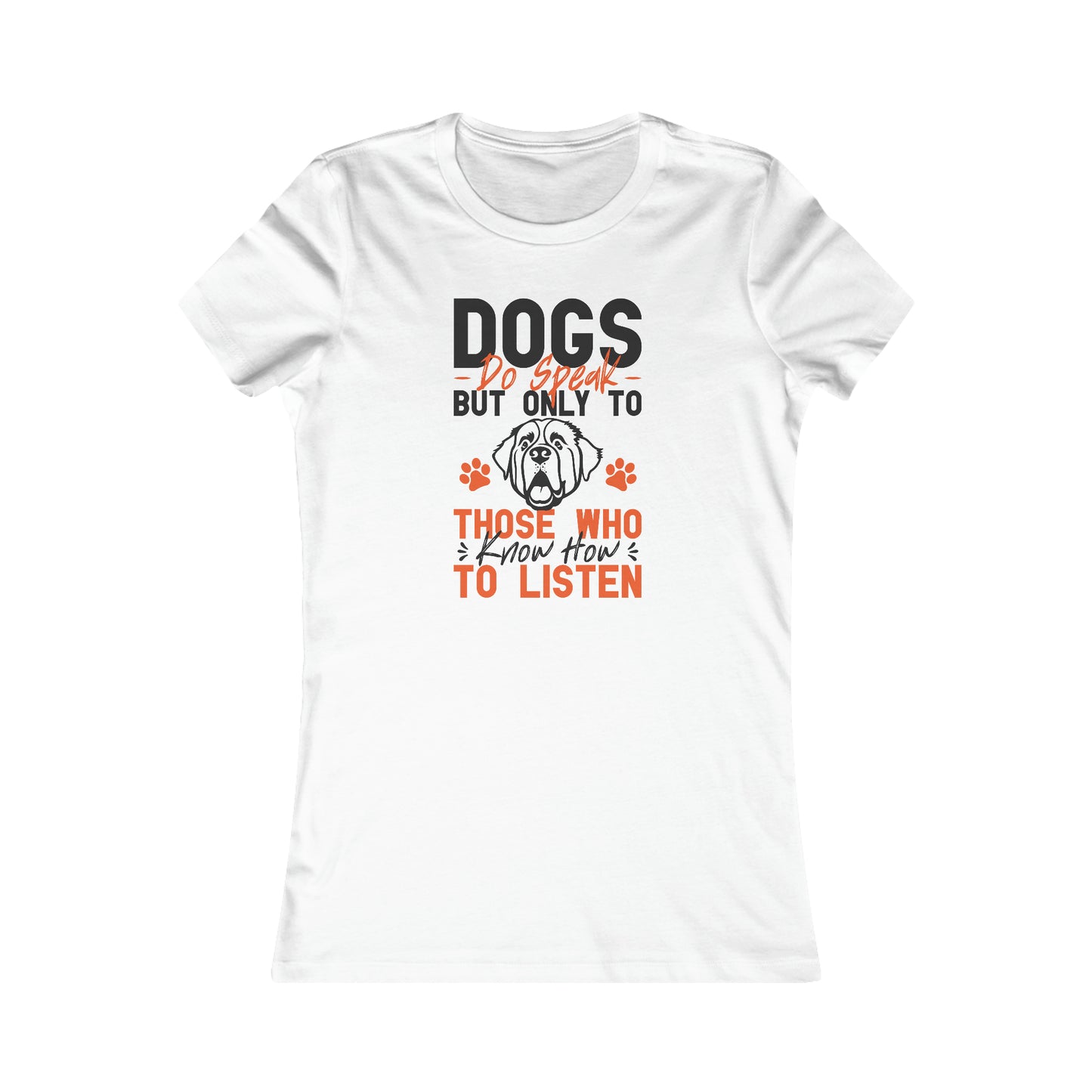 Dogs Do Speak But Only To Those Who Know How to Listen- Women's Tee
