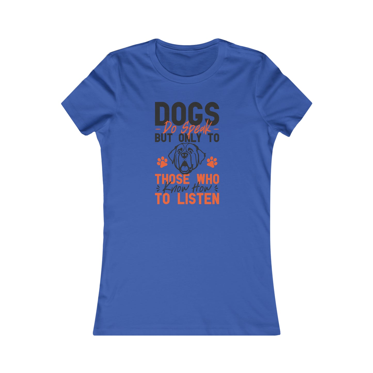 Dogs Do Speak But Only To Those Who Know How to Listen- Women's Tee