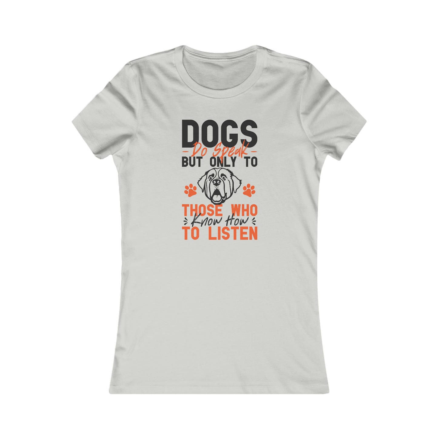 Dogs Do Speak But Only To Those Who Know How to Listen- Women's Tee