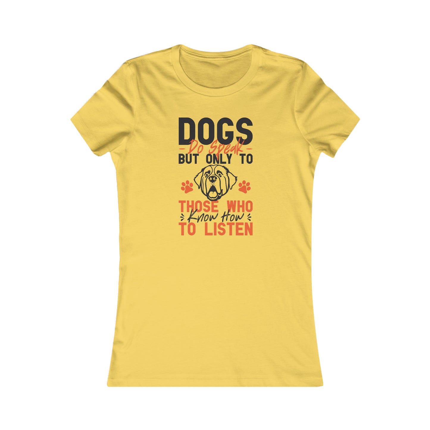 Dogs Do Speak But Only To Those Who Know How to Listen- Women's Tee