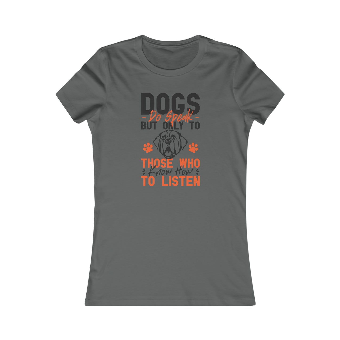 Dogs Do Speak But Only To Those Who Know How to Listen- Women's Tee