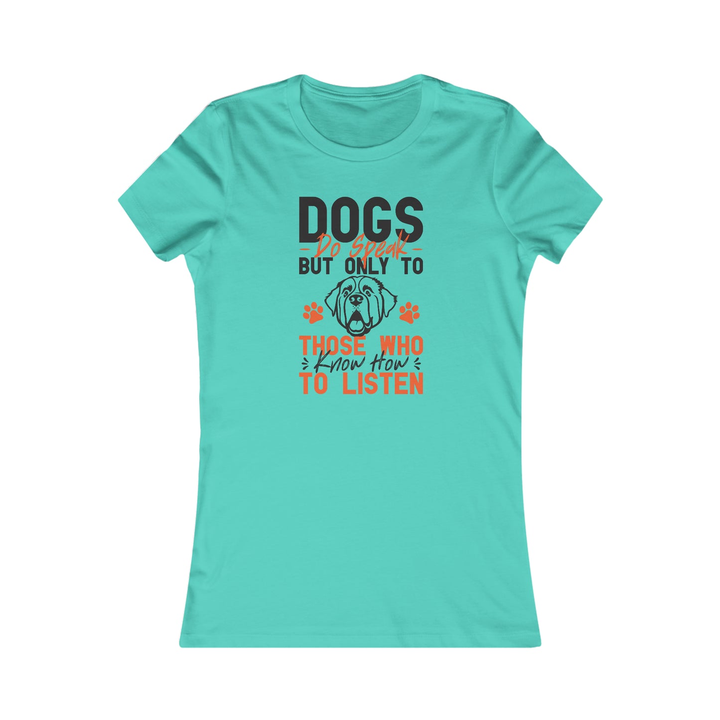 Dogs Do Speak But Only To Those Who Know How to Listen- Women's Tee