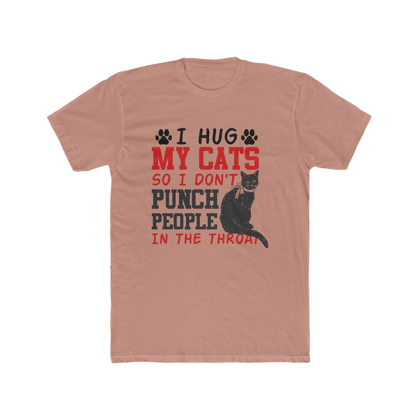 I Hug My Cats So I Don't Punch People In The Throat - Men's Cotton Crew Tee