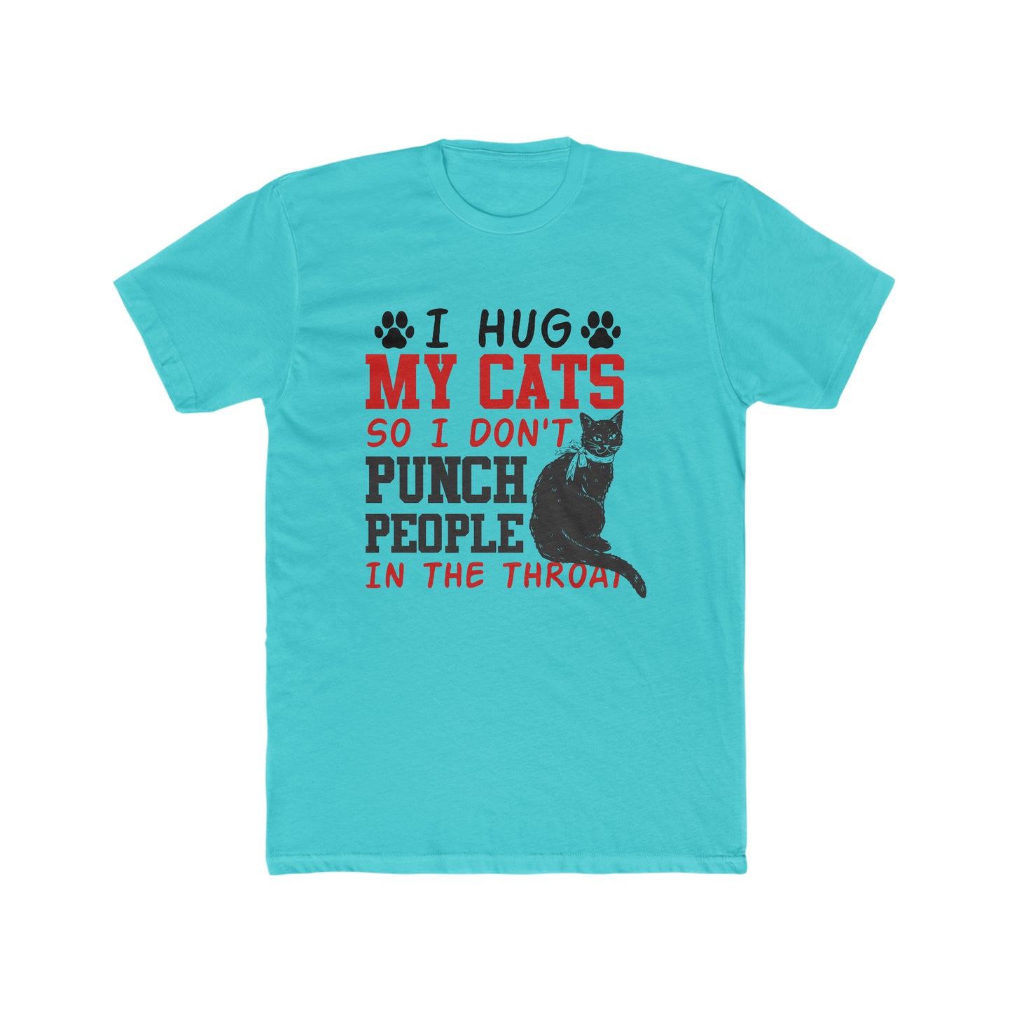 I Hug My Cats So I Don't Punch People In The Throat - Men's Cotton Crew Tee