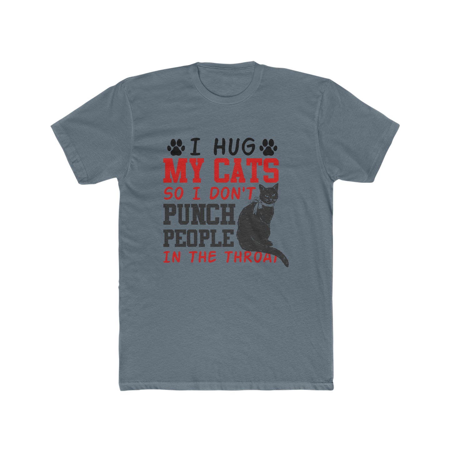 I Hug My Cats So I Don't Punch People In The Throat - Men's Cotton Crew Tee