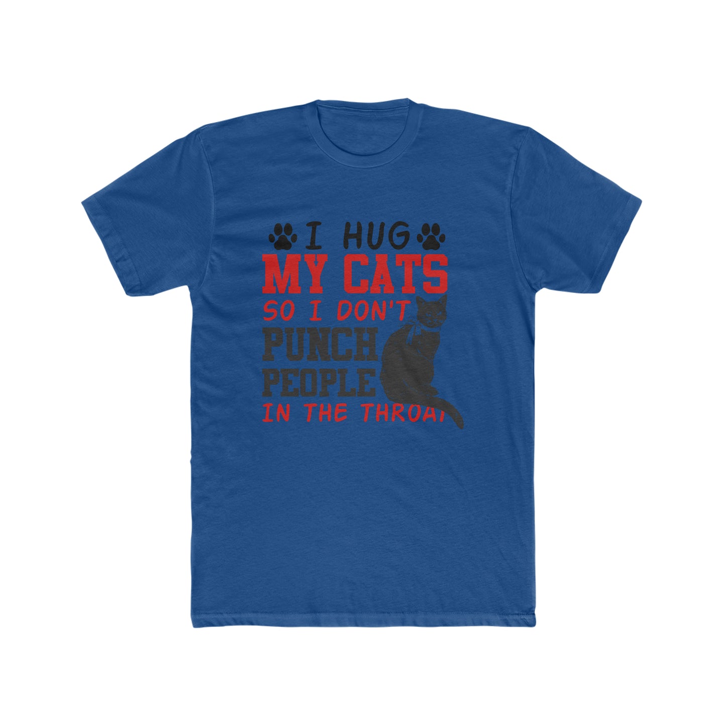 I Hug My Cats So I Don't Punch People In The Throat - Men's Cotton Crew Tee