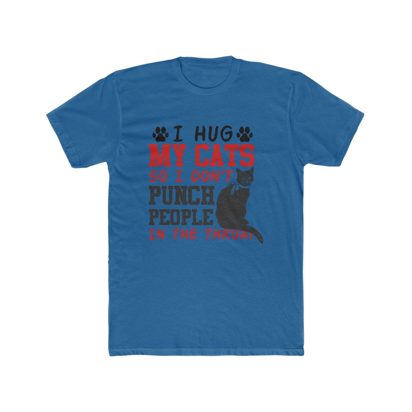 I Hug My Cats So I Don't Punch People In The Throat - Men's Cotton Crew Tee