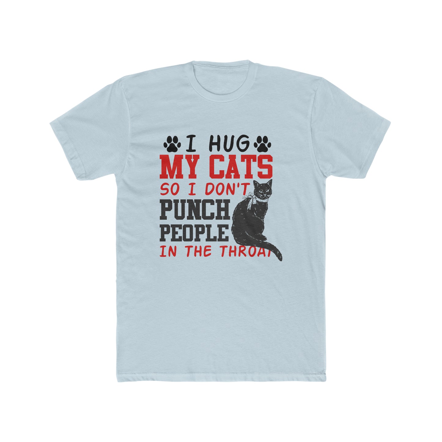 I Hug My Cats So I Don't Punch People In The Throat - Men's Cotton Crew Tee