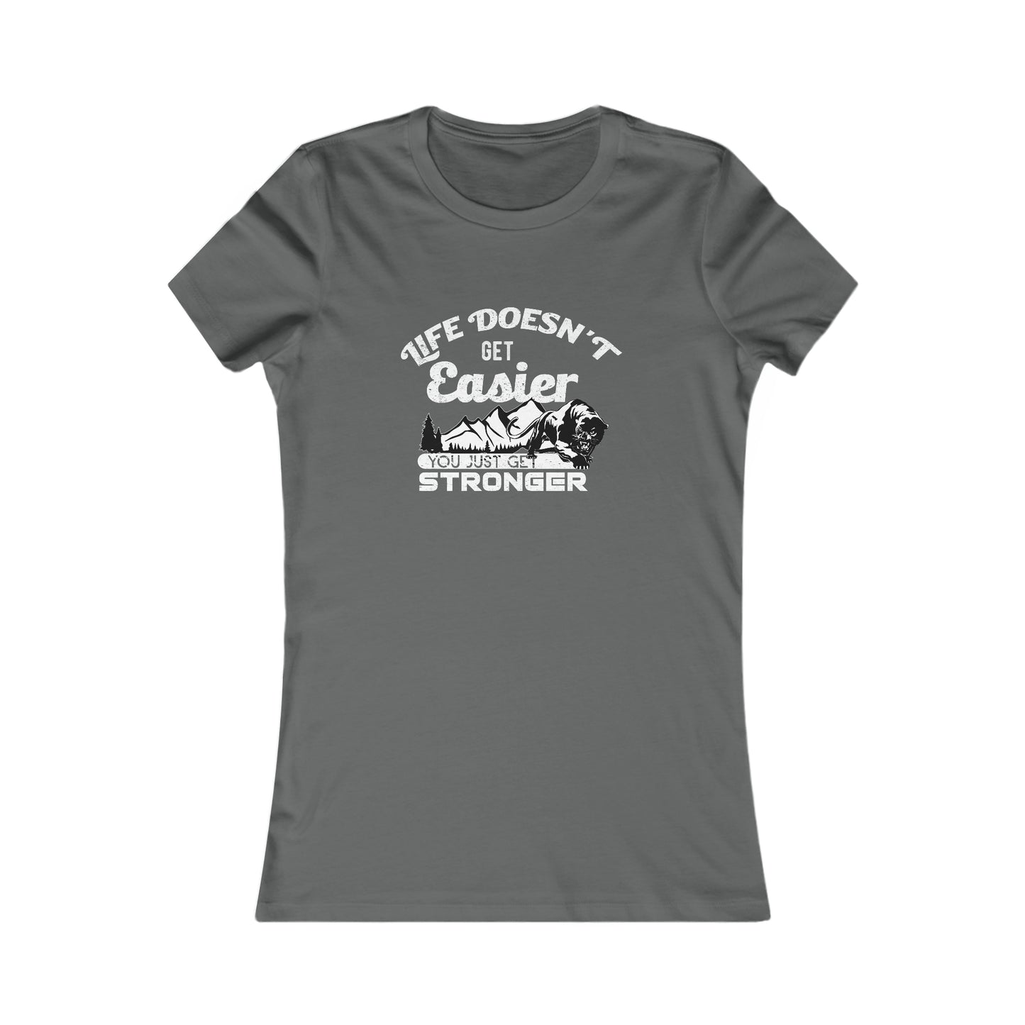 Life Doesn't Get Easier, You Just Get Stronger - Women's Tee