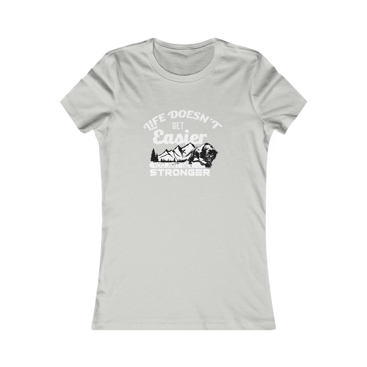 Life Doesn't Get Easier, You Just Get Stronger - Women's Tee