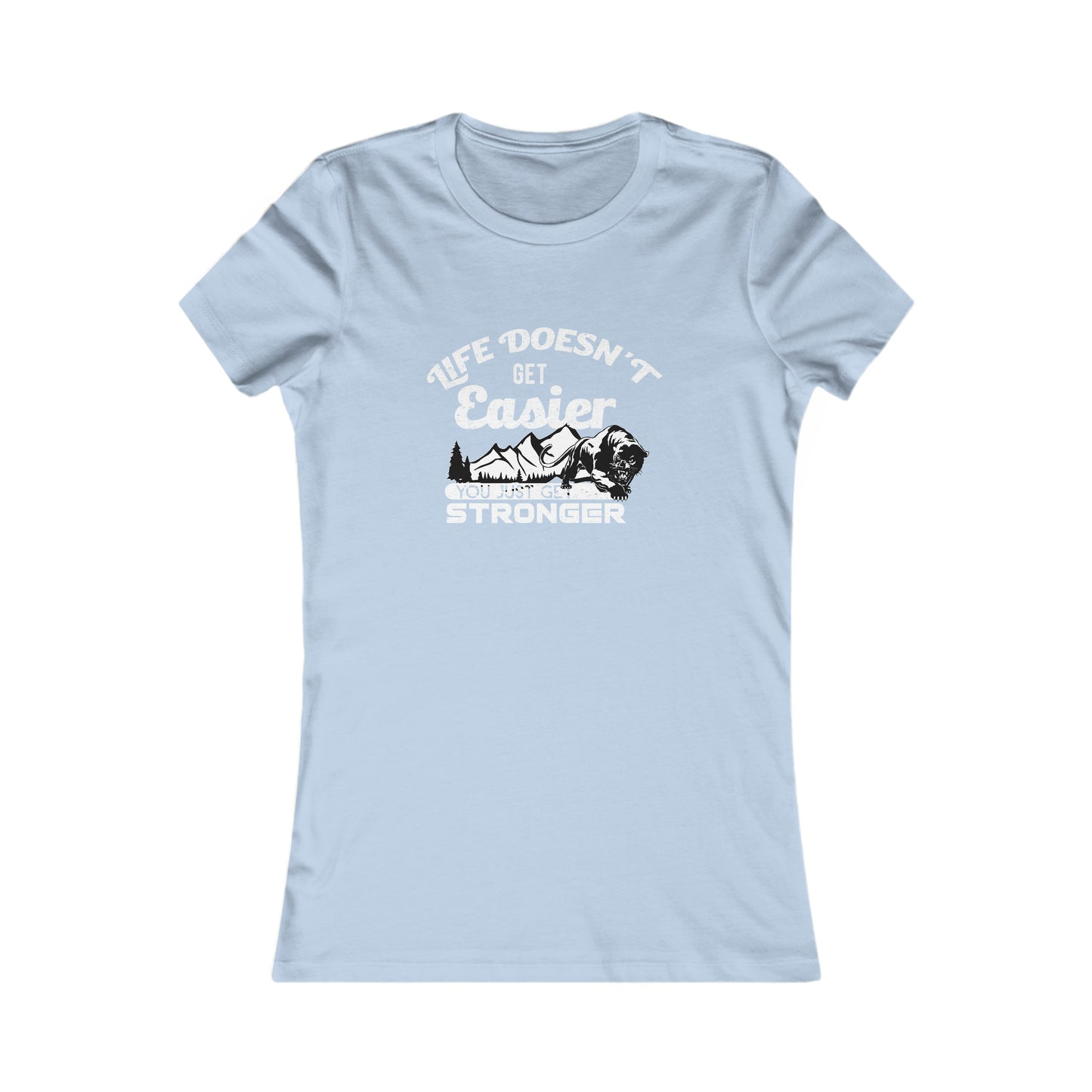 Life Doesn't Get Easier, You Just Get Stronger - Women's Tee