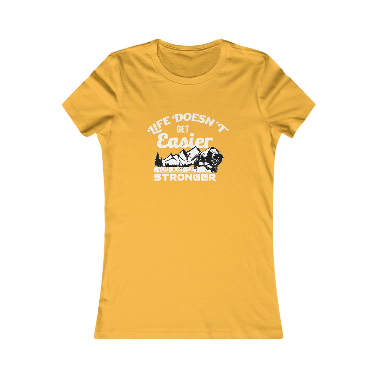 Life Doesn't Get Easier, You Just Get Stronger - Women's Tee