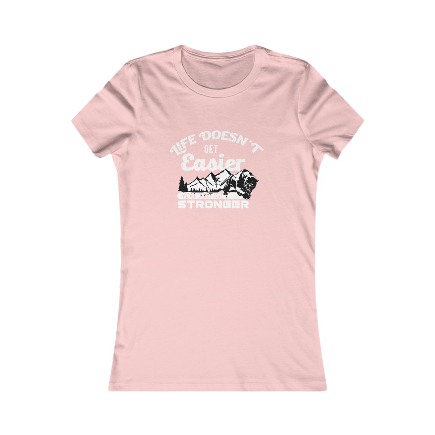 Life Doesn't Get Easier, You Just Get Stronger - Women's Tee