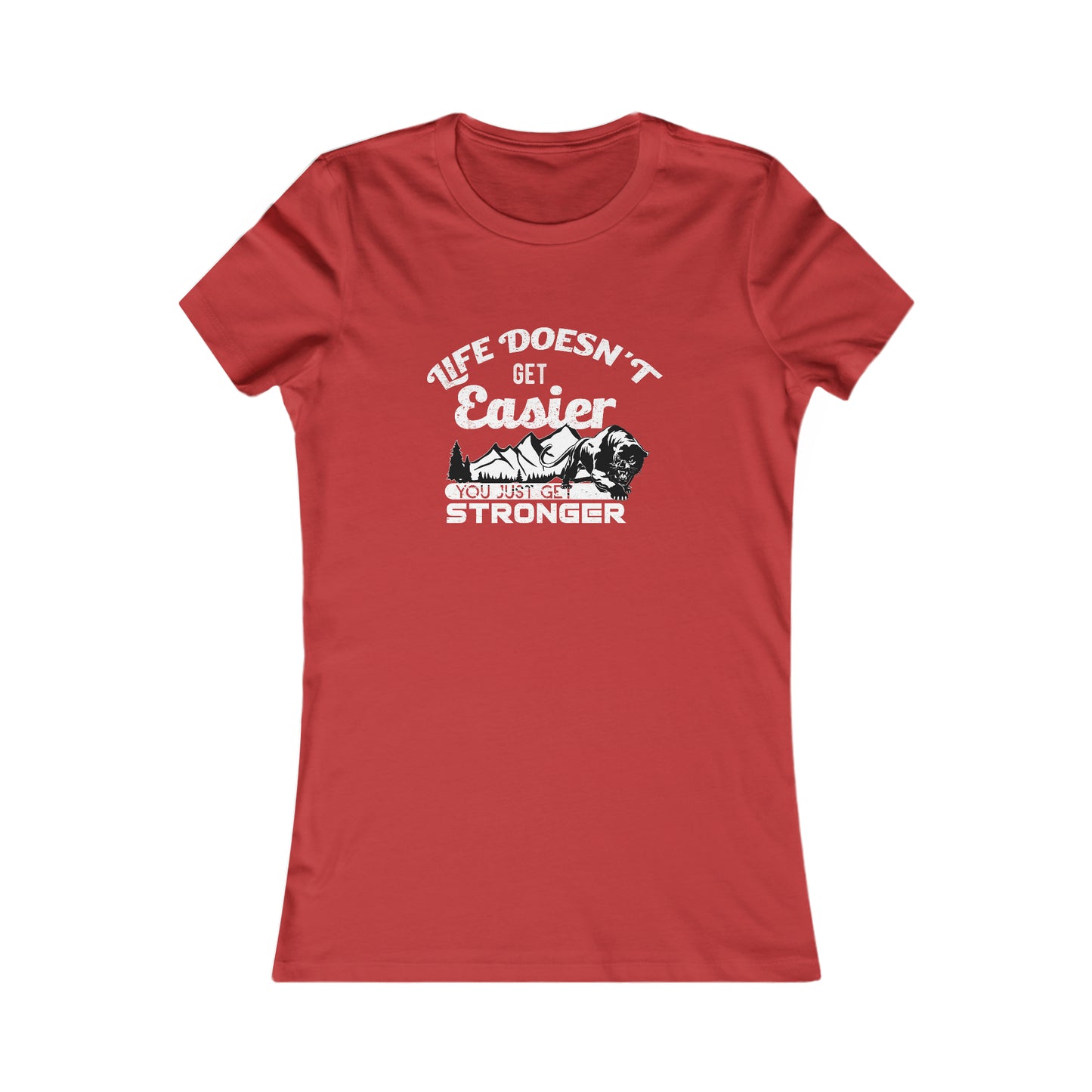Life Doesn't Get Easier, You Just Get Stronger - Women's Tee