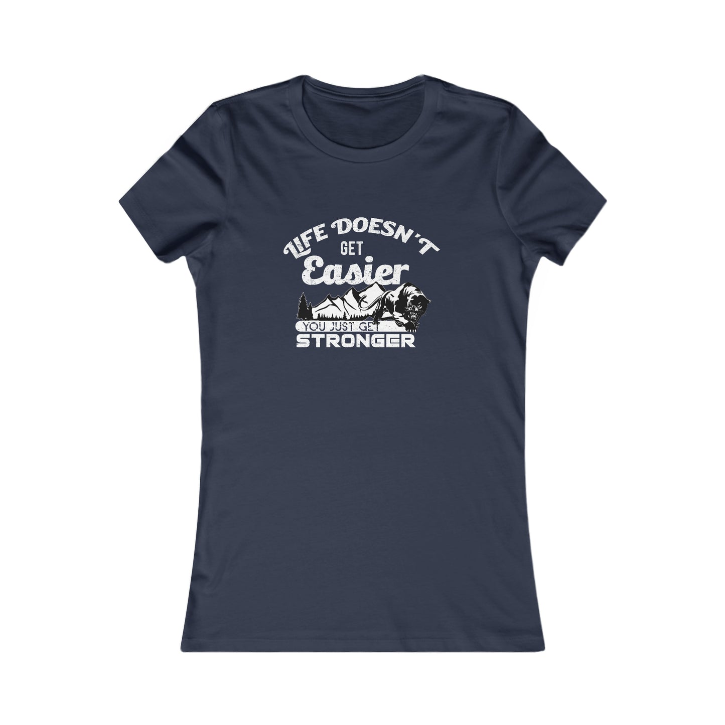 Life Doesn't Get Easier, You Just Get Stronger - Women's Tee