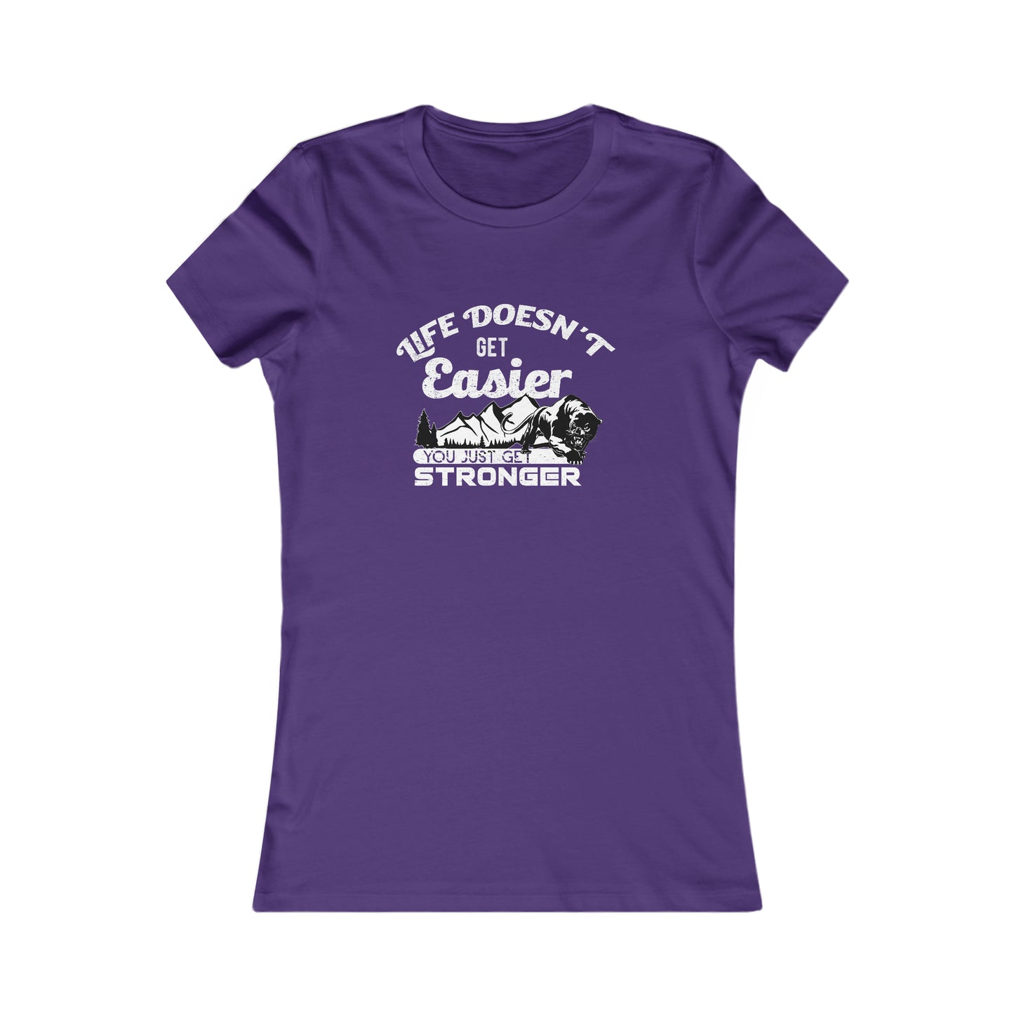 Life Doesn't Get Easier, You Just Get Stronger - Women's Tee