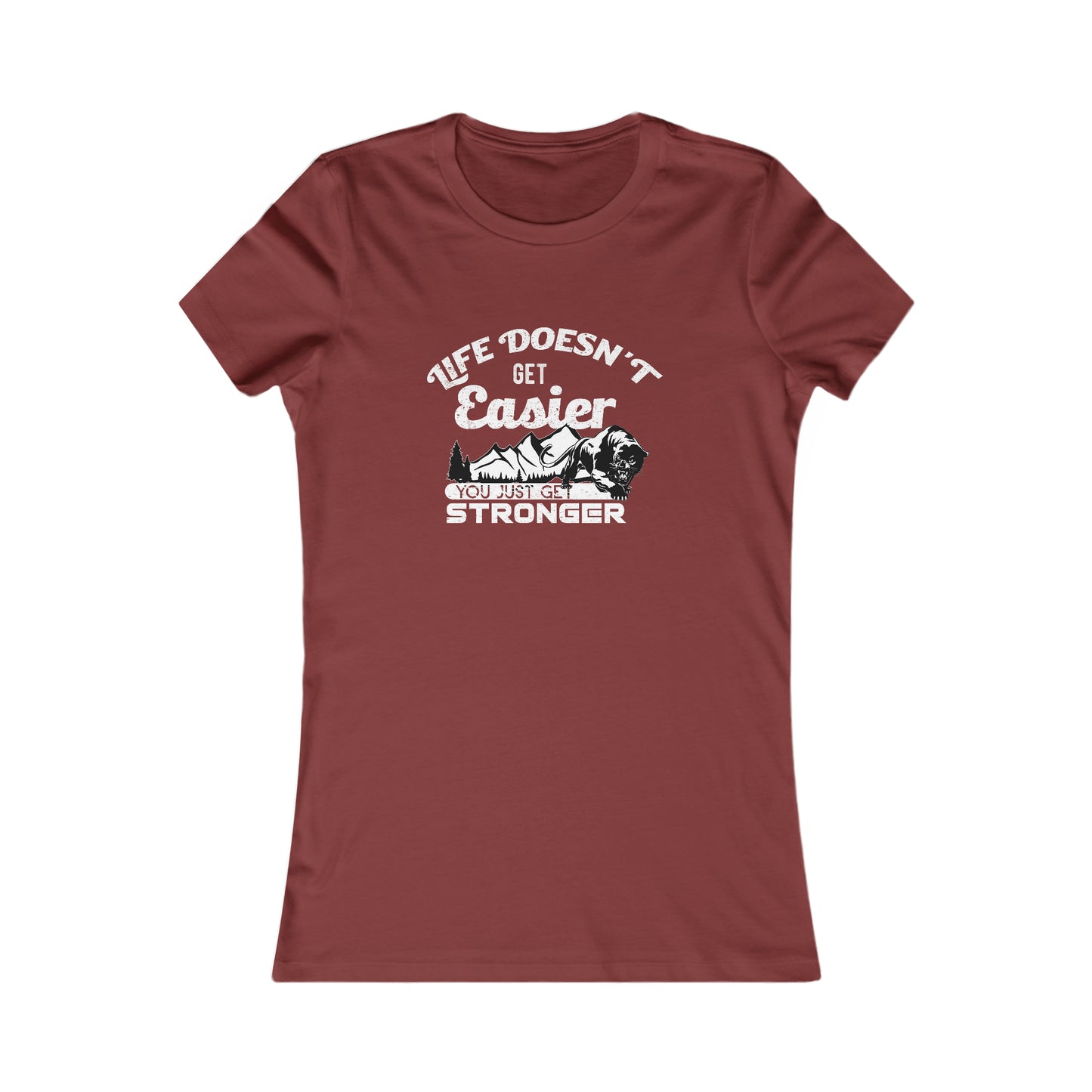 Life Doesn't Get Easier, You Just Get Stronger - Women's Tee