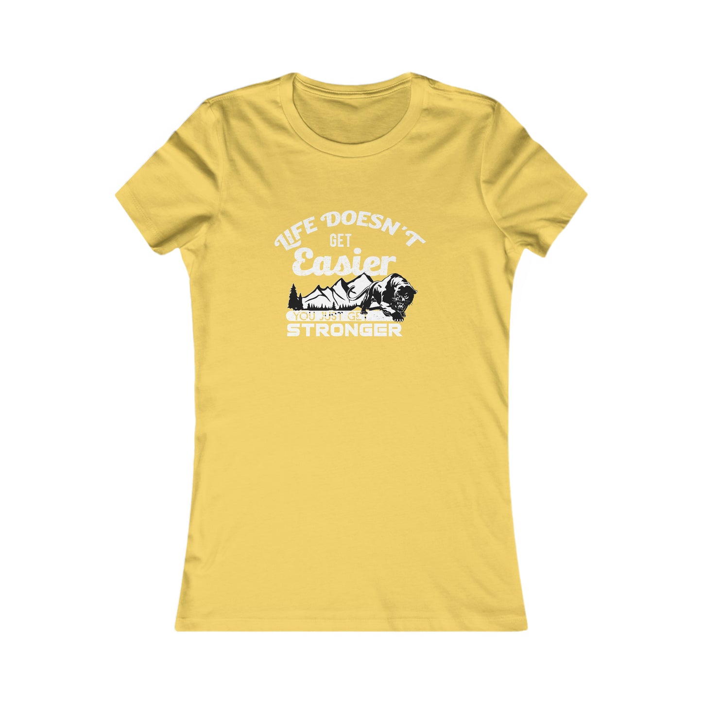 Life Doesn't Get Easier, You Just Get Stronger - Women's Tee