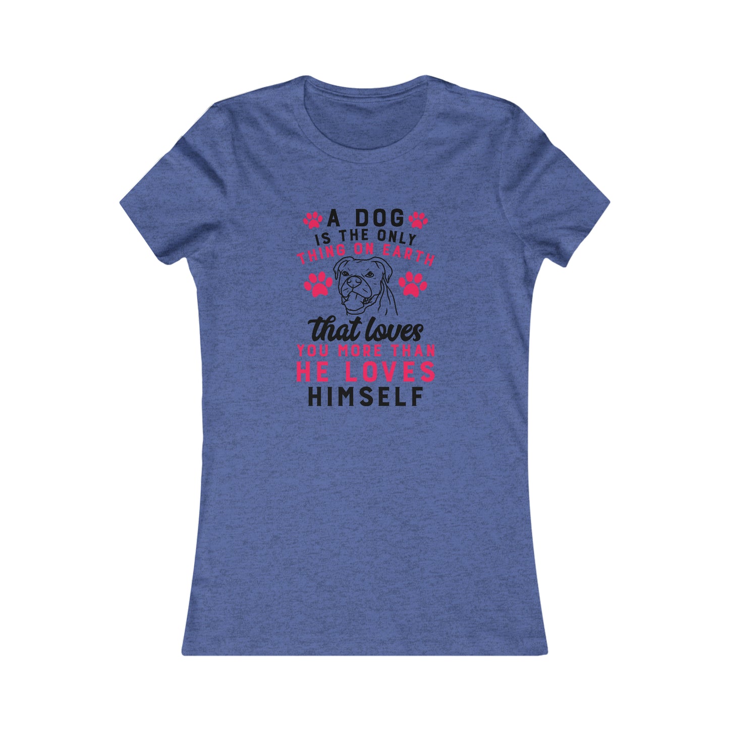 A dog is the only thing on earth that loves you more than he loves himself - Women's Tee