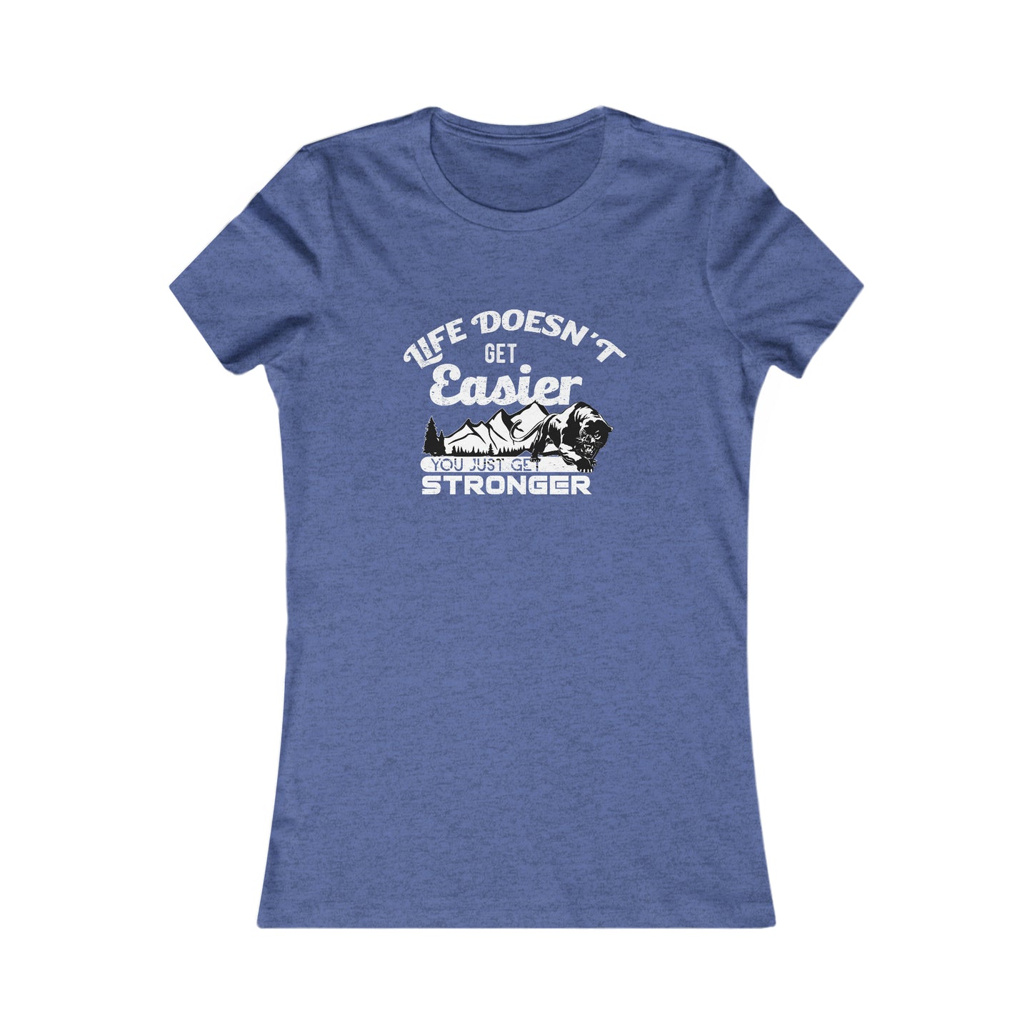 Life Doesn't Get Easier, You Just Get Stronger - Women's Tee