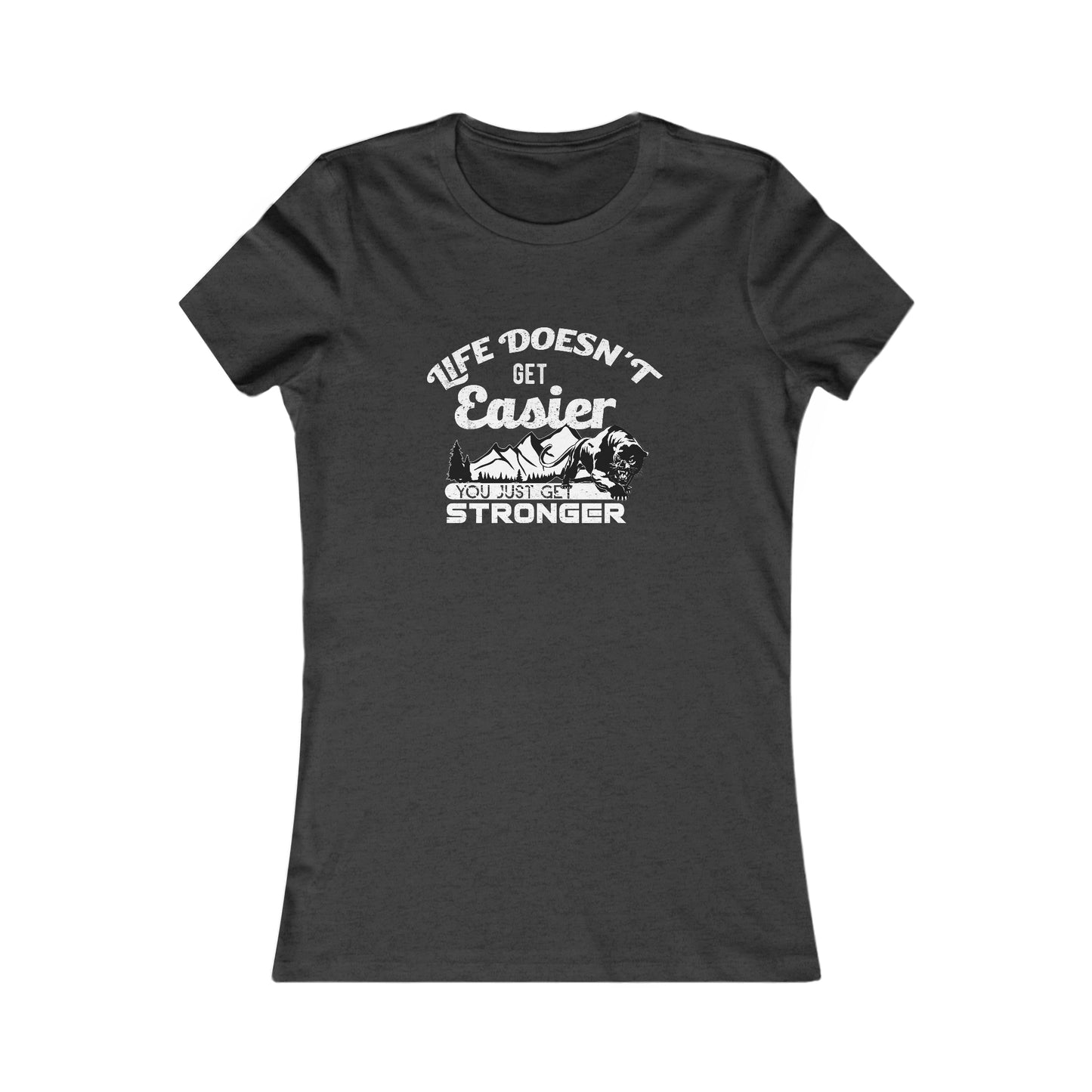 Life Doesn't Get Easier, You Just Get Stronger - Women's Tee