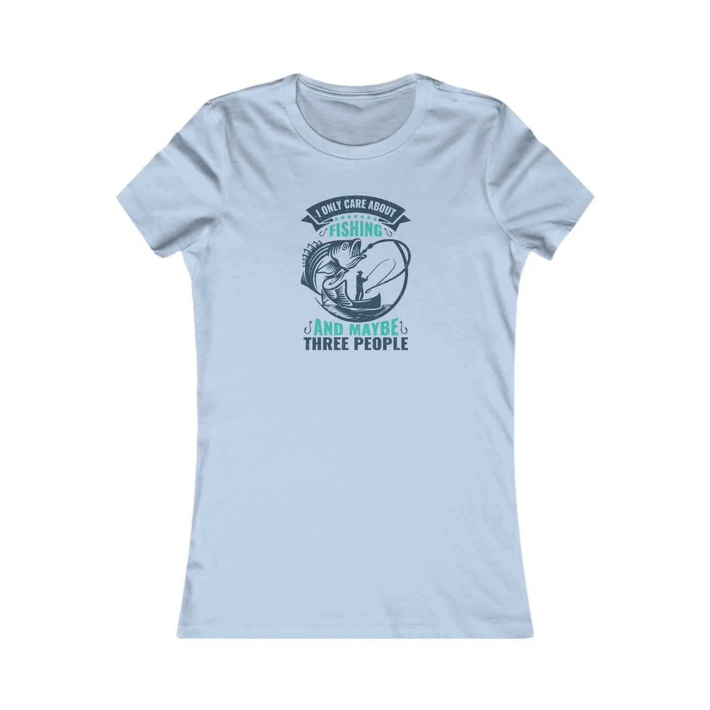 I Only Care About Fishing And Maybe 3 People - Women's Tee