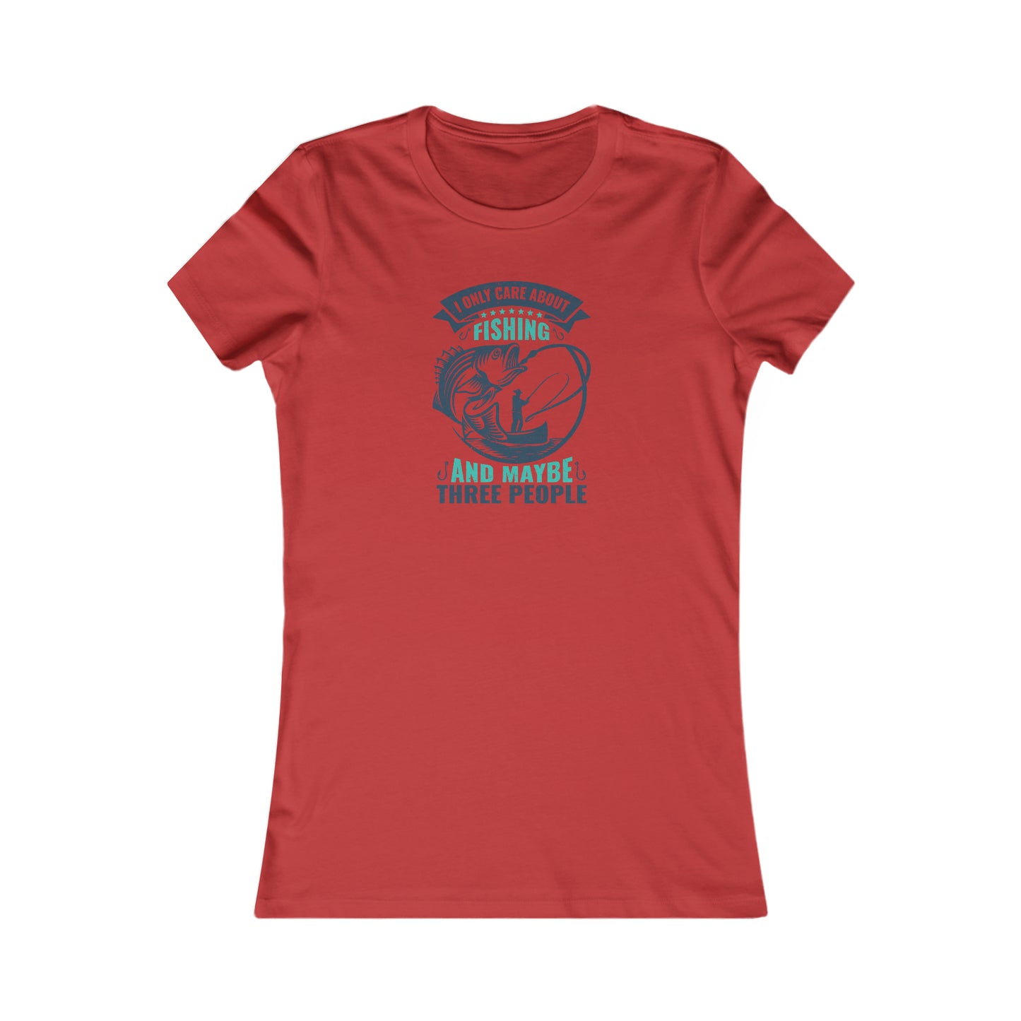 I Only Care About Fishing And Maybe 3 People - Women's Tee