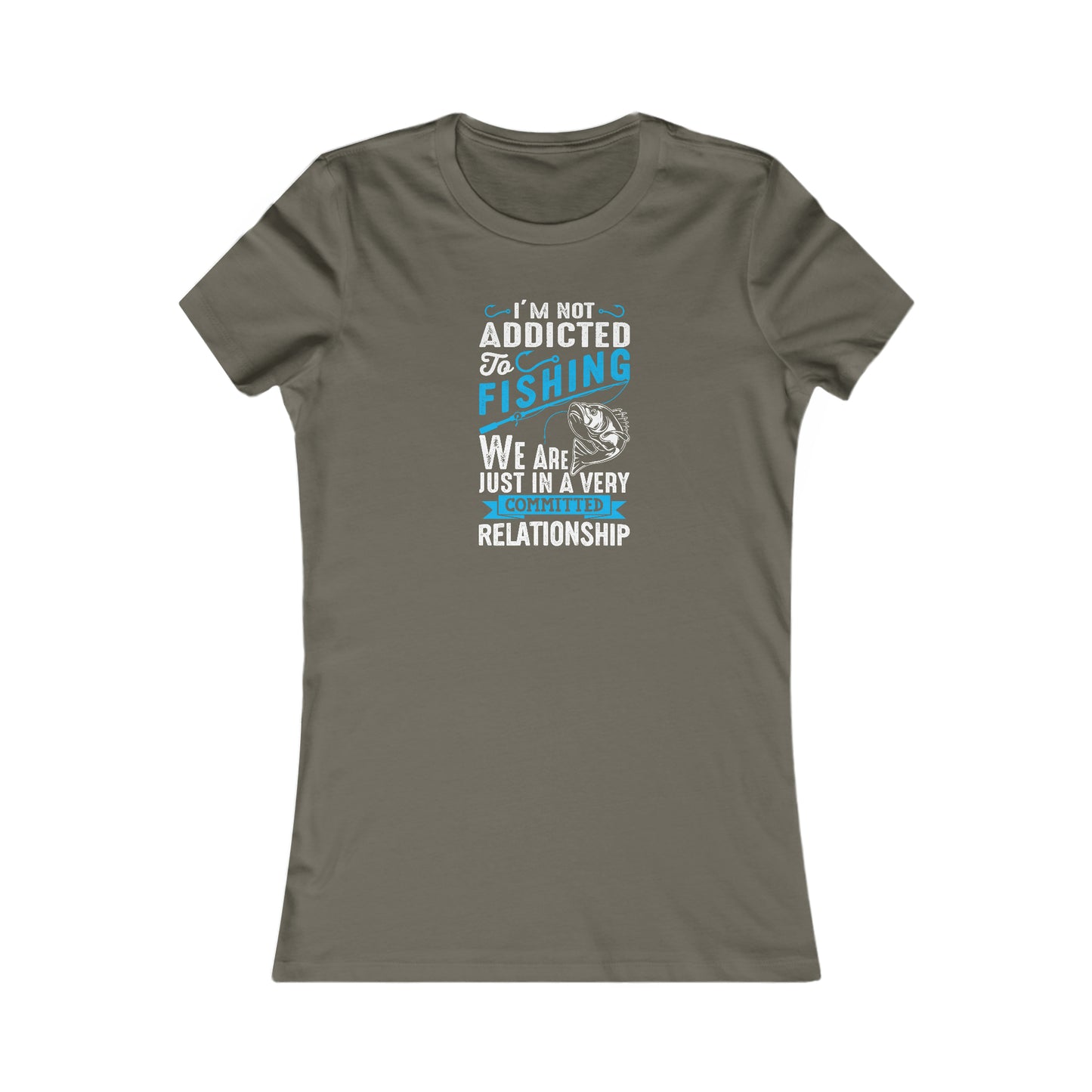 I'm Not Addicted To Fishing, We Are Just In A Verry Committed Relationship - Women's Tee